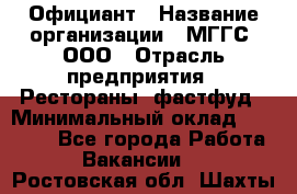 Официант › Название организации ­ МГГС, ООО › Отрасль предприятия ­ Рестораны, фастфуд › Минимальный оклад ­ 40 000 - Все города Работа » Вакансии   . Ростовская обл.,Шахты г.